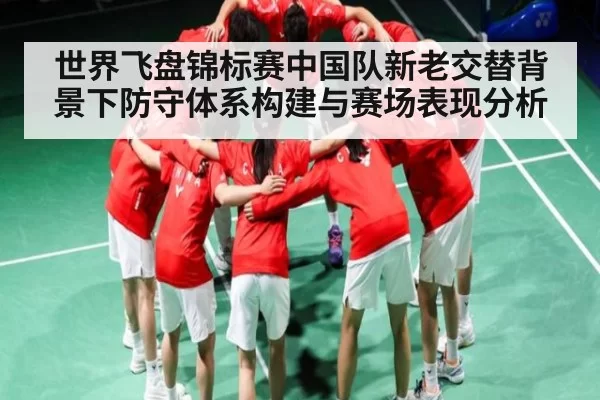 世界飞盘锦标赛中国队新老交替背景下防守体系构建与赛场表现分析